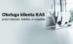 Grafika przedstawia otwartego laptopa na biurku ze słuchawkami. Obok napis obsługa klienta KAS przez internet, telefon w urzędzie. 